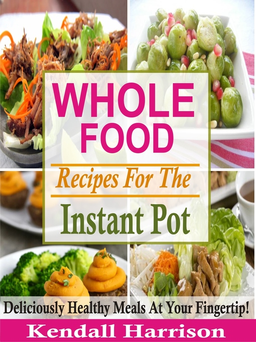 Title details for Whole Food Recipes For the Instant Pot by Kendall Harrison - Available